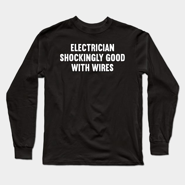 Electrician Shockingly Good with Wires Long Sleeve T-Shirt by trendynoize